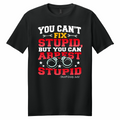 You Can't Fix Stupid... - T-Shirt